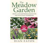 The Meadow Garden: Create a Low-Maintenance Wildflower and Native Plant Wonderland