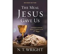 The Meal Jesus Gave Us, Revised Edition: Understanding Holy Communion