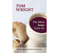 The Meal Jesus Gave Us: Understanding Holy Communion