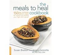 The Meals to Heal Cookbook: 150 Easy, Nutritionally Balanced Recipes to Nourish You during Your Fight with Cancer