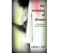 The Meaning of Dreams: Their Symbolism and Their Sexual Implications