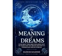 The Meaning of Dreams: Your Night time Mind Explained Why We Sleep, Why We Dream and How to Understand Dream Symbols (Symbols & Signs)