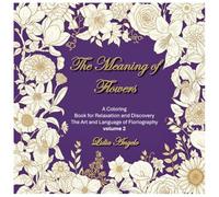 The Meaning of Flowers - Volume 2: A Coloring Book for Relaxation and Discovery