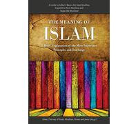 The Meaning of Islam (A Brief Explanation of the Most Important Principles & Teachings)