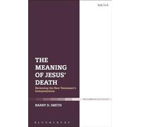 The Meaning of Jesus' Death: Reviewing the New Testament’s Interpretations