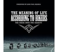 The Meaning of Life According to Bikers: The Biker Book for Charity