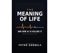 The Meaning of Life: And How AI Is Killing It