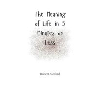 The Meaning of Life in 5 Minutes or Less