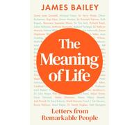 The Meaning of Life: Letters from Extraordinary People and their Answer to Life's Biggest Question