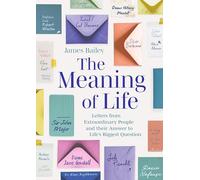 The Meaning of Life : Letters from Extraordinary People and their Answer to Life's Biggest Question