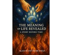 THE MEANING OF LIFE REVEALED: A STORY BEFORE TIME
