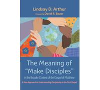The Meaning of "Make Disciples" in the Broader Context of the Gospel of Matthew: A New Approach to Understanding Discipleship in the First Gospel