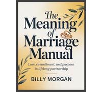 The Meaning of Marriage Manual: Love, Commitment, and Purpose in Lifelong Partnership