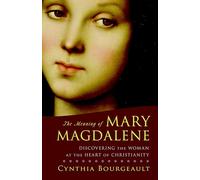 The Meaning of Mary Magdalene : Discovering the Woman at the Heart of Christianity