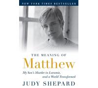 The Meaning of Matthew: My Son's Murder in Laramie, and a World Transformed: Written by Judy Shepard, 2010 Edition, (Reprint) Publisher: Plume Books [Paperback]