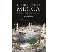 The Meaning of Mecca: The Politics of Pilgrimage in Early Islam