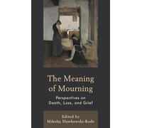 The Meaning of Mourning: Perspectives on Death, Loss, and Grief