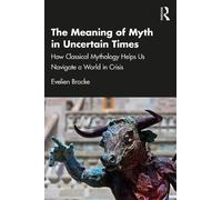 The Meaning of Myth in Uncertain Times: How classical mythology helps us navigate a world in crisis