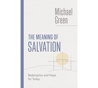 The Meaning of Salvation: Redemption and Hope for Today (The Eerdmans Michael Green Collection (Emgc))