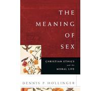 The Meaning of Sex: Christian Ethics and the Moral Life