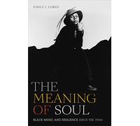 The Meaning of Soul: Black Music and Resilience since the 1960s (Refiguring American Music)