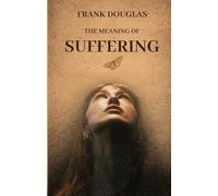 The Meaning of Suffering: How Pain Hides the Codes of Human Transformation