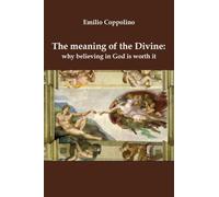 The Meaning of the Divine: Why Believing in God Is Worth It