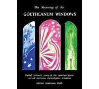 The Meaning of the Goetheanum Windows: Rudolf Steiner's story of the Spiritual Quest carved into nine stained glass windows