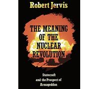 The Meaning of the Nuclear Revolution: Statecraft and the Prospect of Armageddon (Cornell Studies in Security Affairs)