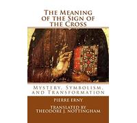 The Meaning of the Sign of the Cross: Mystery, Symbolism, and Transformation
