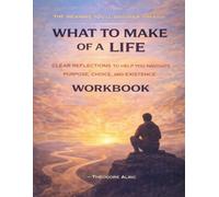 The Meaning You’ll Discover Through What to Make of a Life: Clear reflections to help you navigate purpose, choice, and existence