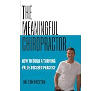The Meaningful Chiropractor: How To Build a Thriving Value-Focused Practice (The Meaningfully Prosperous and Free Chiropractor)