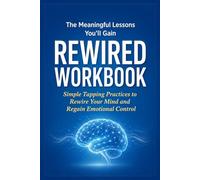 The Meaningful Lessons You'll Gain Rewired: Simple Tapping Practices to Rewire Your Mind and Regain Emotional Control
