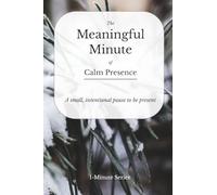 The Meaningful Minute of Calm Presence: A small, intentional pause to be present (The Meaningful Minute • 1-Minute Series)