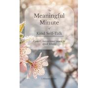 The Meaningful Minute of Kind Self-Talk: A small, intentional pause to speak kindly (The Meaningful Minute • 1-Minute Series)