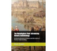 The Meaningless Flow: Introducing Historic Antiteleology: On the Incoherence of History and the Limits of Human Understanding