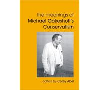 The Meanings of Michael Oakeshott's Conservatism (British Idealist Studies, Series 1: Oakeshott)