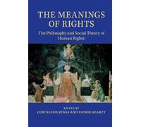 The Meanings of Rights: The Philosophy And Social Theory Of Human Rights