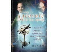 The Measure of All Things: The Seven-Year Odyssey and Hidden Error That Transformed the World: Written by Ken Alder, 2002 Edition, Publisher: Free Press [Hardcover]