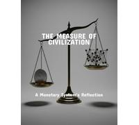 The Measure Of Civilization: A Monetary System'S Reflection