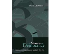The Measure of Democracy: Polling, Market Research, and Public Life, 1930-1945 (Heritage)