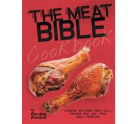 The Meat Bible Cookbook: Simple Recipes That Will Change How You Cook Meat Forever