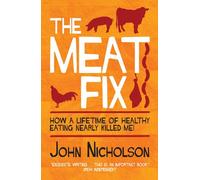 The Meat Fix: How A Lifetime of Healthy Eating Nearly Killed Me