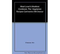 The Meat Lover's Meatless Cookbook: Vegetarian Recipes Carnivores Will Devour: 256