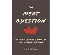 The Meat Question - Animals, Humans, and the Deep History of Food (The MIT Press)