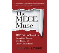 The MECE Muse: 100+ Selected Practices, Unwritten Rules, and Habits of Great Consultants