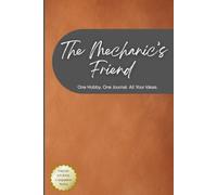 The Mechanic’s Friend: A Garage Journal for Repairs, Projects, and Automotive Notes