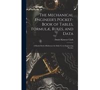 The Mechanical Engineer's Pocket-Book of Tables, Formulæ, Rules, and Data: A Handy Book of Reference for Daily Use in Engineering Practice