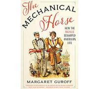 The Mechanical Horse: How the Bicycle Reshaped American Life (Discovering America)