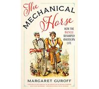 The Mechanical Horse: How the Bicycle Reshaped American Life (Discovering America)